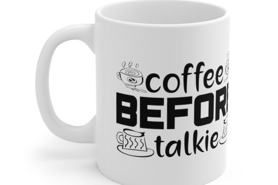 Coffee Before Talkie – White 11oz Ceramic Coffee Mug (5)