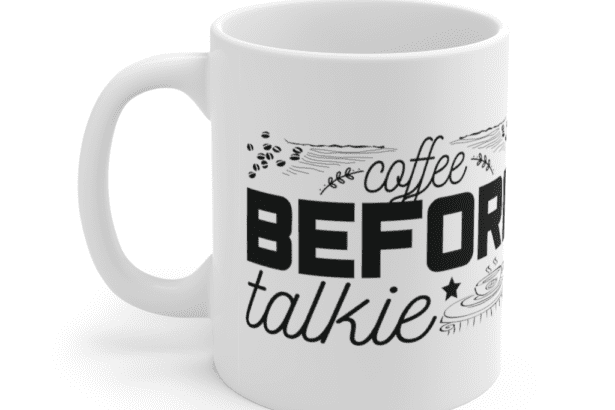 Coffee Before Talkie – White 11oz Ceramic Coffee Mug (7)