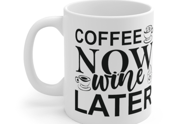 Coffee Now Wine Later – White 11oz Ceramic Coffee Mug (2)