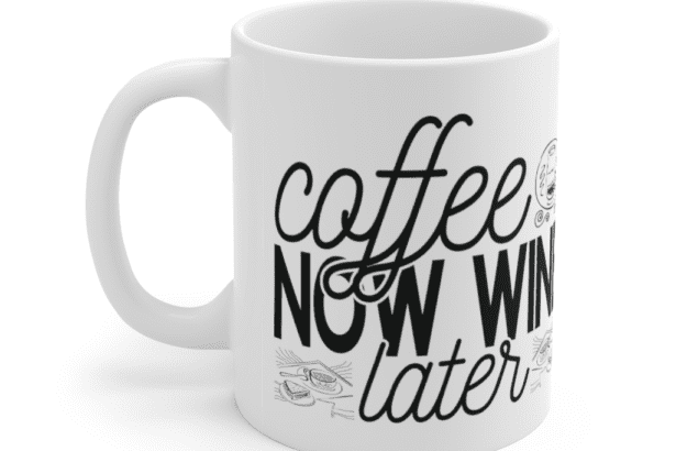 Coffee Now Wine Later – White 11oz Ceramic Coffee Mug (5)