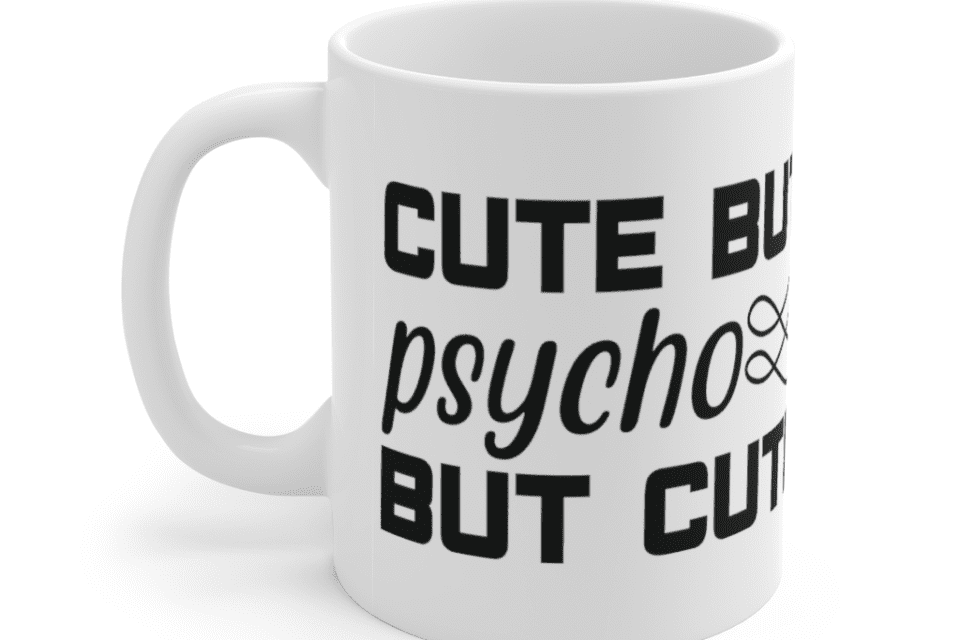 Cute But Psycho But Cute – White 11oz Ceramic Coffee Mug (2)