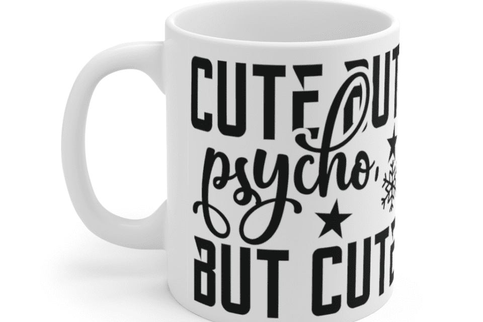 Cute But Psycho But Cute – White 11oz Ceramic Coffee Mug (3)