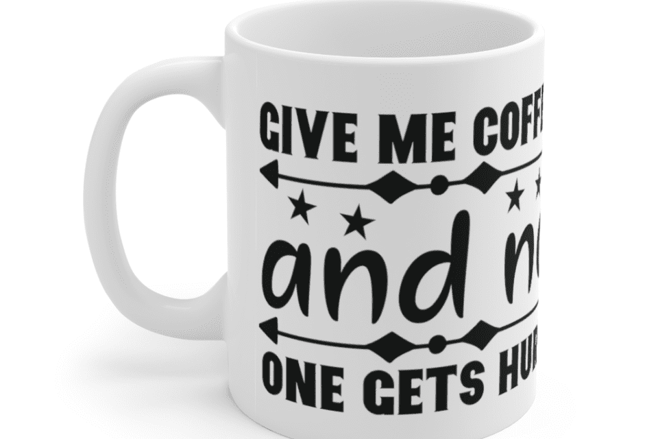 Give Me Coffee and No One Gets Hurt – White 11oz Ceramic Coffee Mug (3)