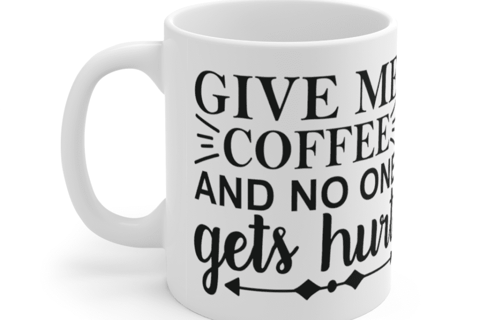 Give Me Coffee and No One Gets Hurt – White 11oz Ceramic Coffee Mug