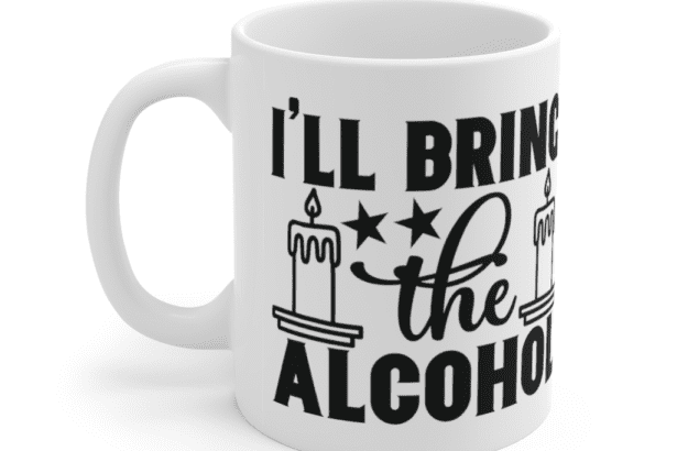 I’ll Bring The Alcohol – White 11oz Ceramic Coffee Mug (3)