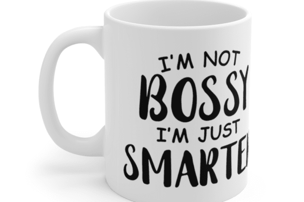 I’m Not Bossy I’m Just Smarter – White 11oz Ceramic Coffee Mug (2)