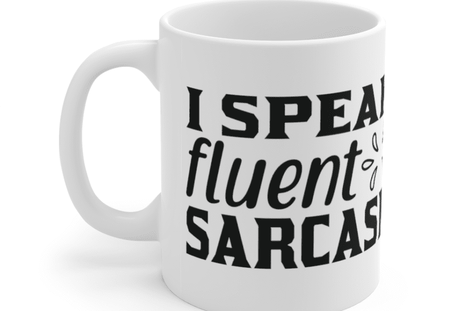 I Speak Fluent Sarcasm – White 11oz Ceramic Coffee Mug (2)
