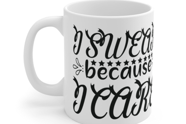I Swear Because I Care – White 11oz Ceramic Coffee Mug (4)