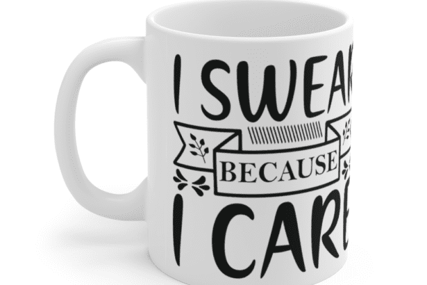 I Swear Because I Care – White 11oz Ceramic Coffee Mug