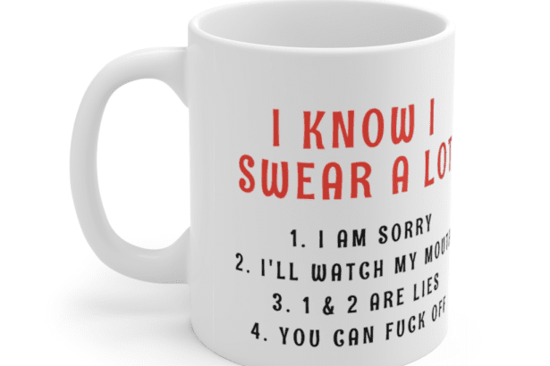 I know I swear a lot – now F**k Off. – White 11oz Ceramic Coffee Mug