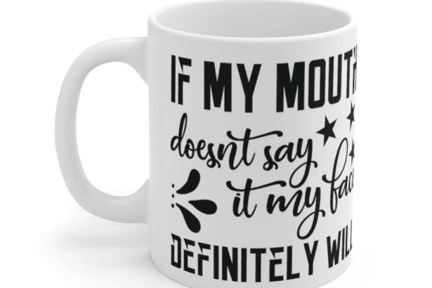 If my mouth doesn’t say it my face definitely will – White 11oz Ceramic Coffee Mug (3)