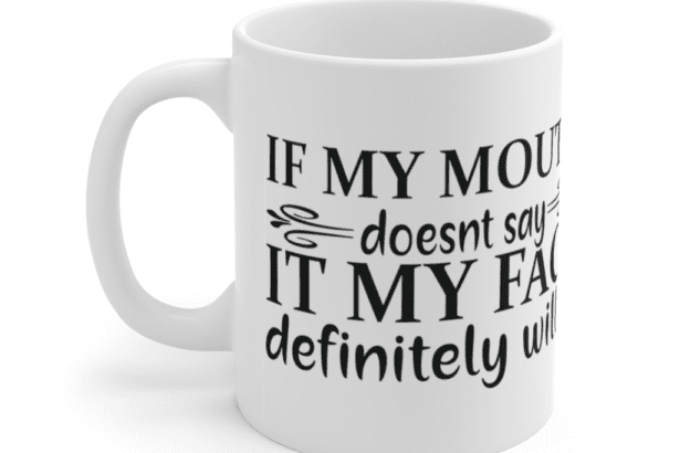 If my mouth doesn’t say it my face definitely will – White 11oz Ceramic Coffee Mug (4)