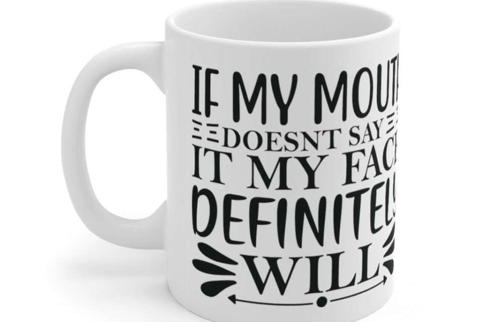 If my mouth doesn’t say it my face definitely will – White 11oz Ceramic Coffee Mug
