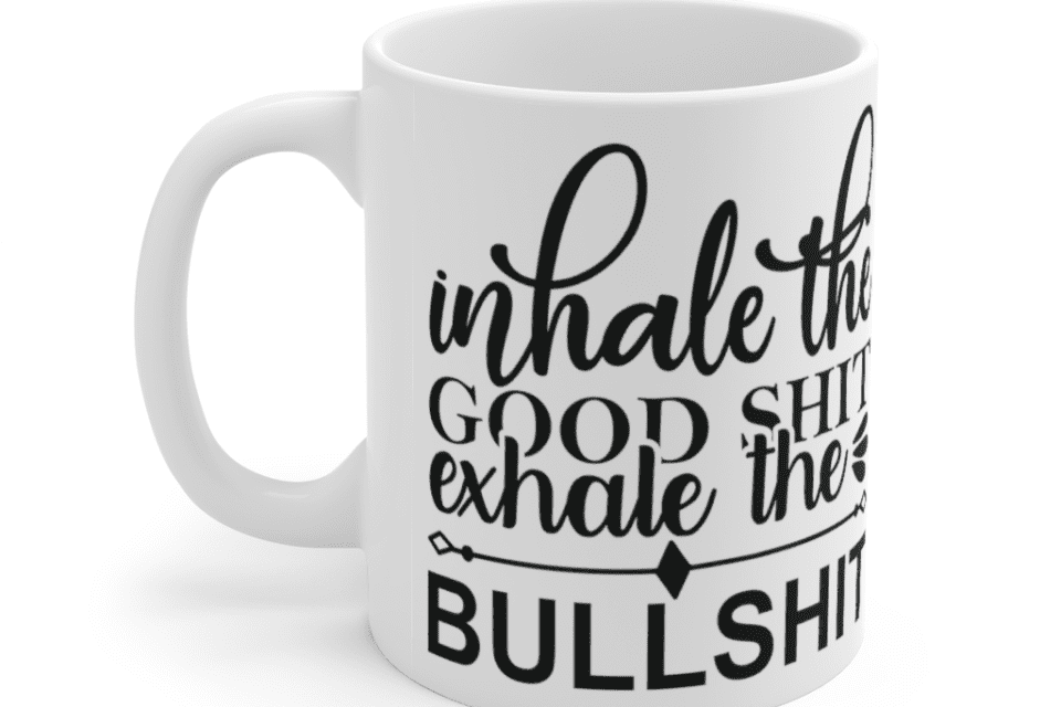 Inhale the Good S**t Exhale the Bulls**t – White 11oz Ceramic Coffee Mug