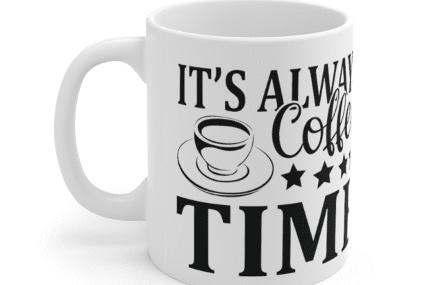 It’s Always Coffee Time – White 11oz Ceramic Coffee Mug (3)