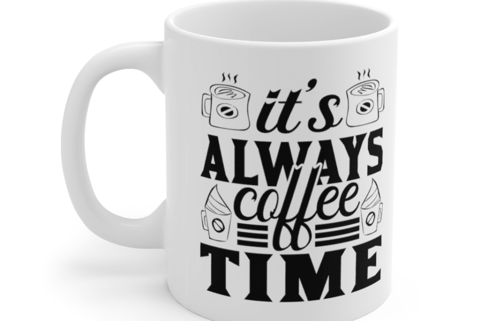 It’s Always Coffee Time – White 11oz Ceramic Coffee Mug (7)