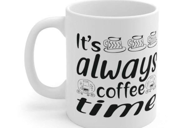 It’s Always Coffee Time – White 11oz Ceramic Coffee Mug (8)