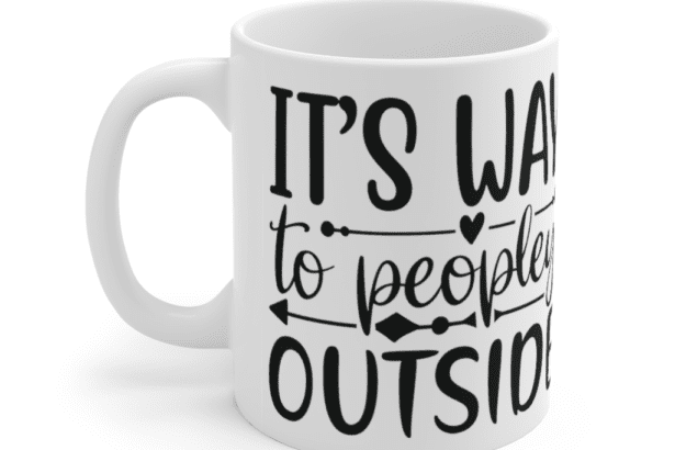 It’s way to peopley outside – White 11oz Ceramic Coffee Mug