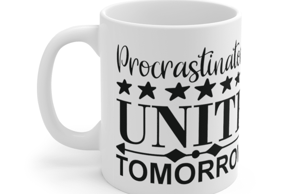 Procrastinators Unite Tomorrow – White 11oz Ceramic Coffee Mug