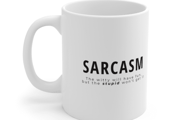 Sarcasm The witty will have fun, but the stupid won’t get it – White 11oz Ceramic Coffee Mug
