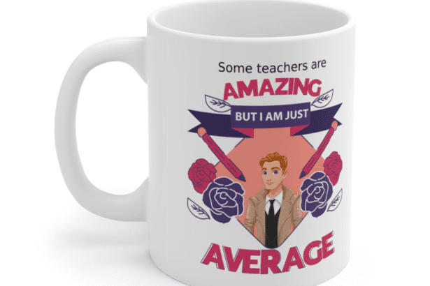 Some teachers are amazing, But I am just average – White 11oz Ceramic Coffee Mug (7)