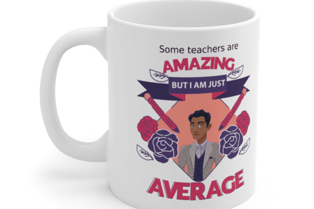 Some teachers are amazing, But I am just average – White 11oz Ceramic Coffee Mug (8)