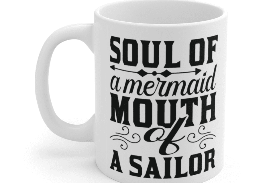 Soul of a Mermaid Mouth of a Sailor – White 11oz Ceramic Coffee Mug (2)