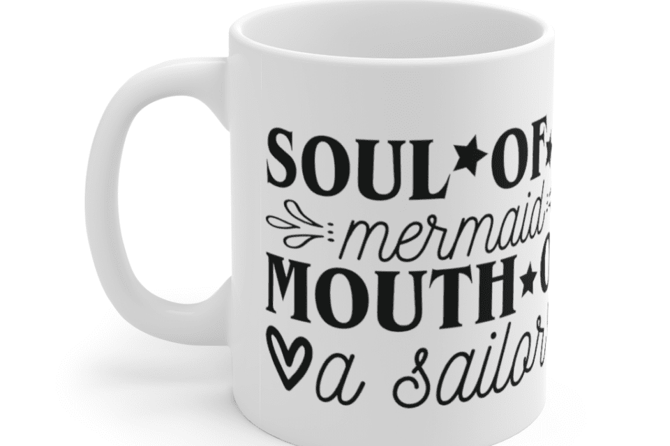 Soul of a Mermaid Mouth of a Sailor – White 11oz Ceramic Coffee Mug (4)