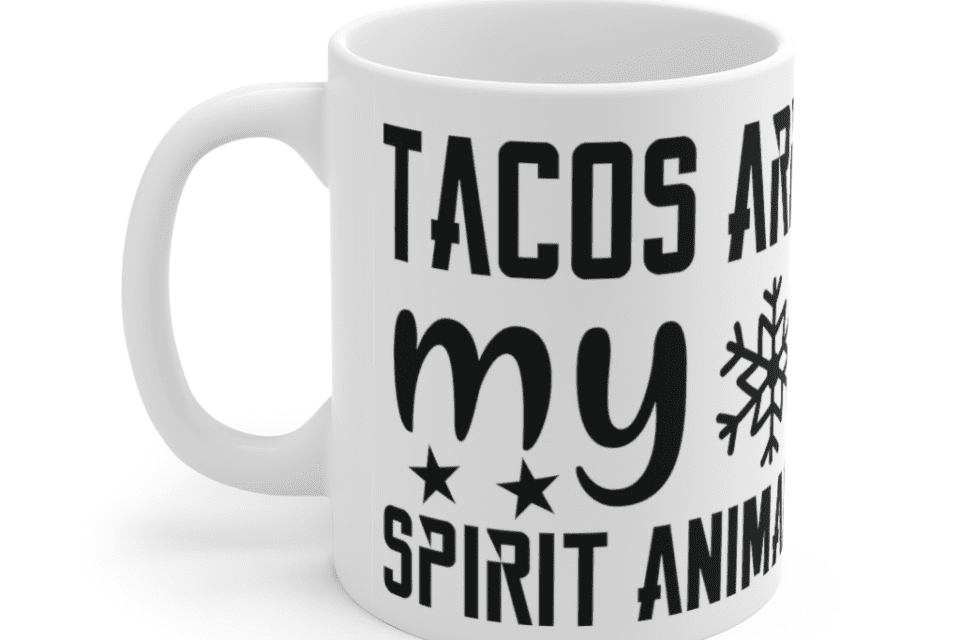 Tacos are my spirit animal – White 11oz Ceramic Coffee Mug (3)