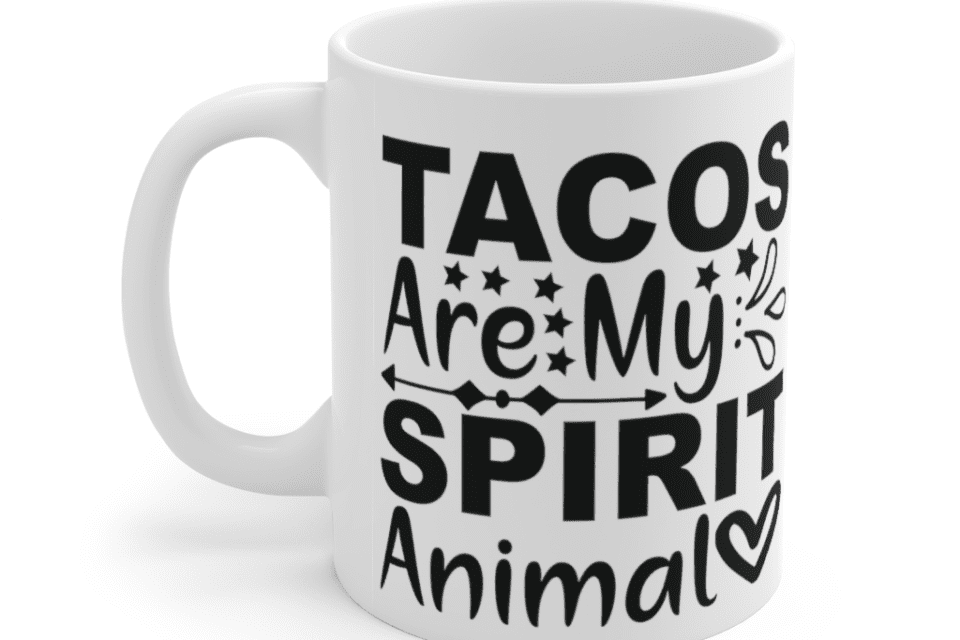 Tacos are my spirit animal – White 11oz Ceramic Coffee Mug (4)