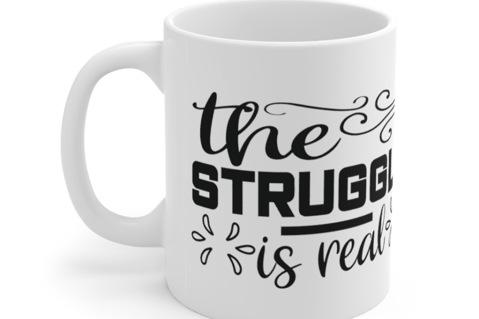 The Struggle is Real – White 11oz Ceramic Coffee Mug (2)
