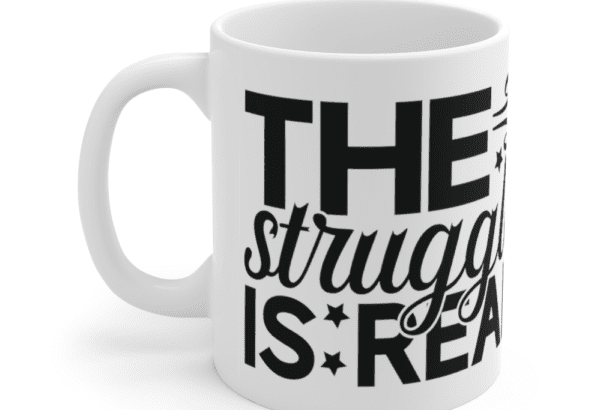The Struggle is Real – White 11oz Ceramic Coffee Mug (4)
