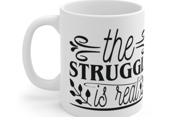 The Struggle is Real – White 11oz Ceramic Coffee Mug (5)