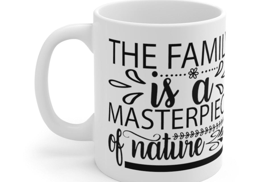 The family is a masterpiece of nature – White 11oz Ceramic Coffee Mug