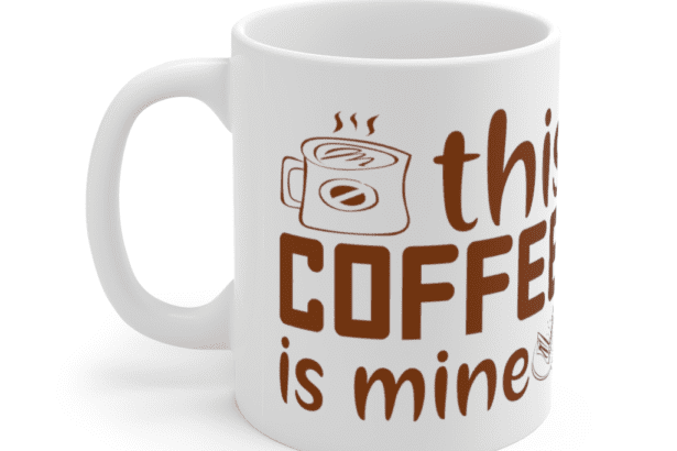 This Coffee is Mine – White 11oz Ceramic Coffee Mug (4)
