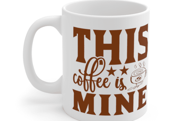 This Coffee is Mine – White 11oz Ceramic Coffee Mug (5)