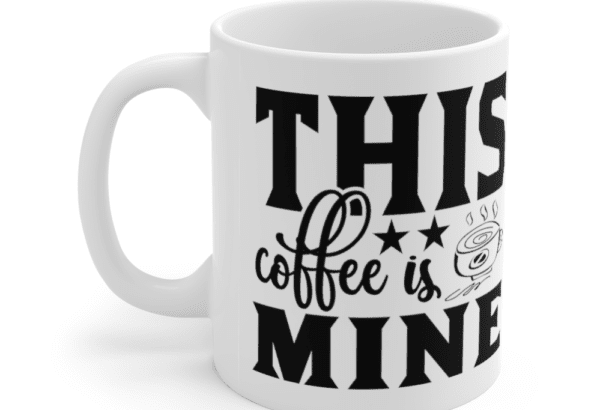 This Coffee is Mine – White 11oz Ceramic Coffee Mug (7)