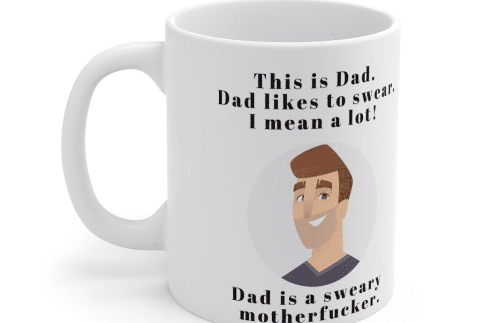 This is Dad. Dad likes to swear, I mean a lot. Dad is a sweary motherf**ker. – White 11oz Ceramic Coffee Mug