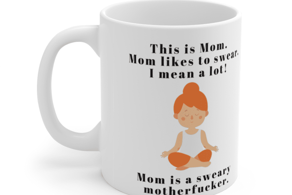 This is Mom. Mom likes to swear, I mean a lot. Mom is a sweary motherf**ker. – White 11oz Ceramic Coffee Mug