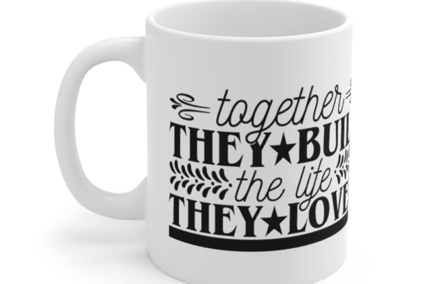 Together they built the life they loved – White 11oz Ceramic Coffee Mug (2)