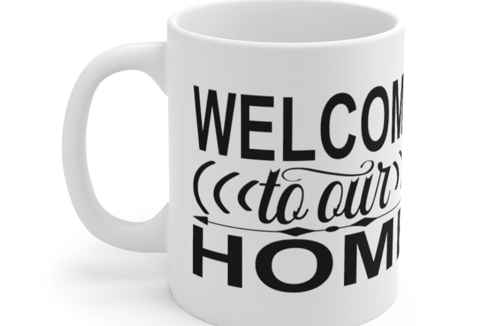 Welcome to our home – White 11oz Ceramic Coffee Mug