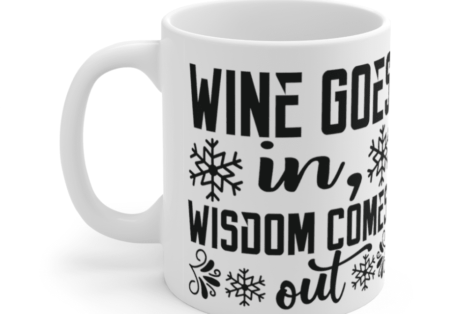 Wine Goes In Wisdom Comes Out – White 11oz Ceramic Coffee Mug (3)