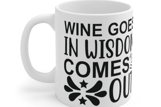 Wine Goes In Wisdom Comes Out – White 11oz Ceramic Coffee Mug