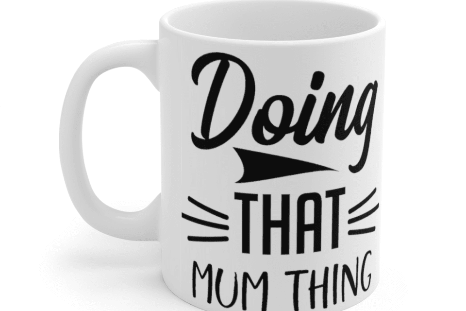 Doing That Mum Thing – White 11oz Ceramic Coffee Mug