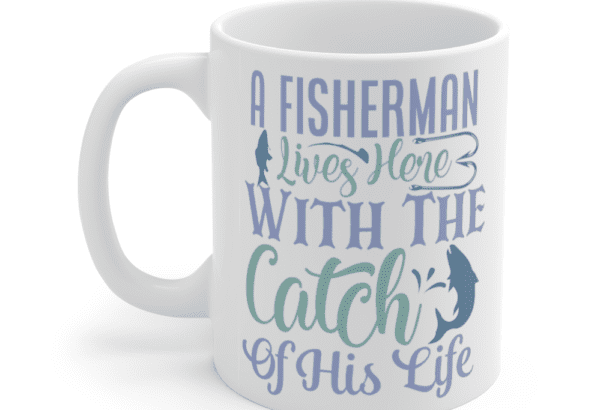 A fisherman lives here with the catch of his life – White 11oz Ceramic Coffee Mug (2)