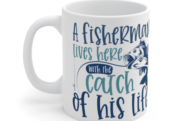 A fisherman lives here with the catch of his life – White 11oz Ceramic Coffee Mug