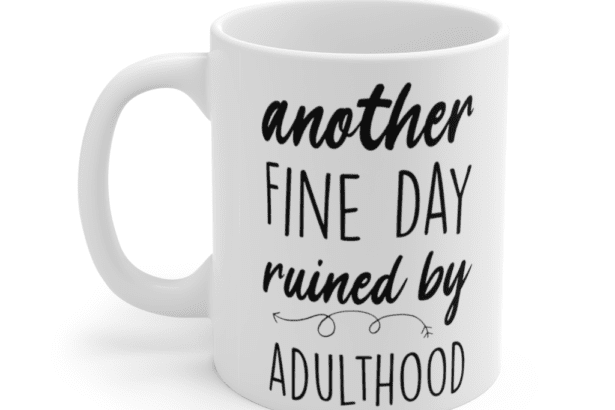 Another fine day ruined by adulthood – White 11oz Ceramic Coffee Mug