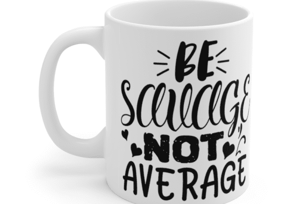 Be Savage Not Average – White 11oz Ceramic Coffee Mug (2)