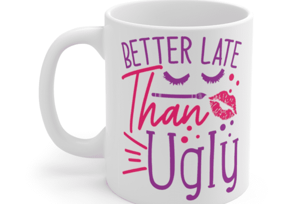 Better Late Than Ugly – White 11oz Ceramic Coffee Mug (9)