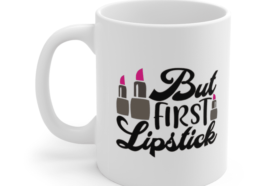 But First Lipstick – White 11oz Ceramic Coffee Mug (2)